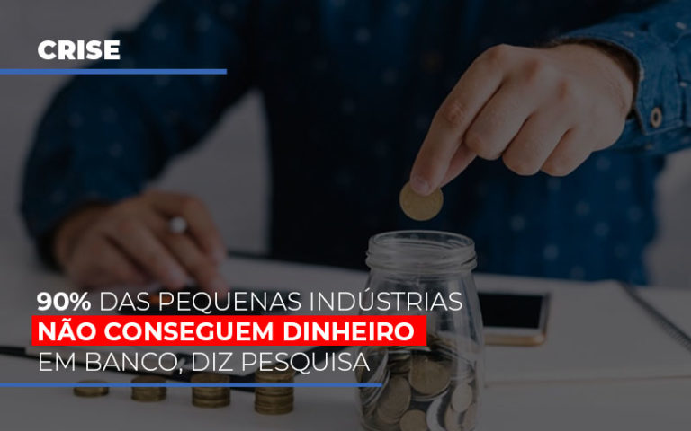 90 Das Pequenas Industrias Nao Conseguem Dinheiro Em Banco Diz Pesquisa - Contabilidade na Bahia - BA | Grupo Orcoma
