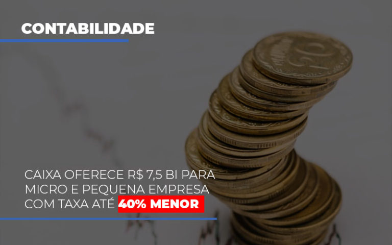 Caixa Oferece 75 Bi Para Micro E Pequena Empresa Com Taxa Ate 40 Menor - Contabilidade na Bahia - BA | Grupo Orcoma