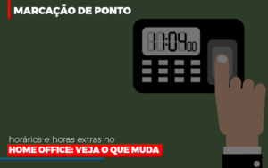 Marcacao De Pontos Horarios E Horas Extras No Home Office - Contabilidade na Bahia - BA | Grupo Orcoma