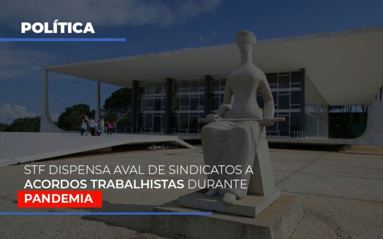 Stf Dispensa Aval De Sindicatos A Acordos Trabalhistas Durante Pandemia - Contabilidade na Bahia - BA | Grupo Orcoma