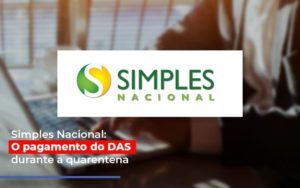 Simples Nacional O Pagamento Do Das Durante A Quarentena - Contabilidade na Bahia - BA | Grupo Orcoma