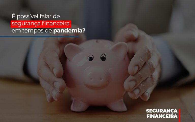 E Possivel Falar De Seguranca Financeira Em Tempos De Pandemia - Contabilidade na Bahia - BA | Grupo Orcoma