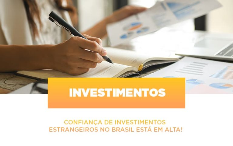Confianca De Investimentos Estrangeiros No Brasil Esta Em Alta - Contabilidade na Bahia - BA | Grupo Orcoma