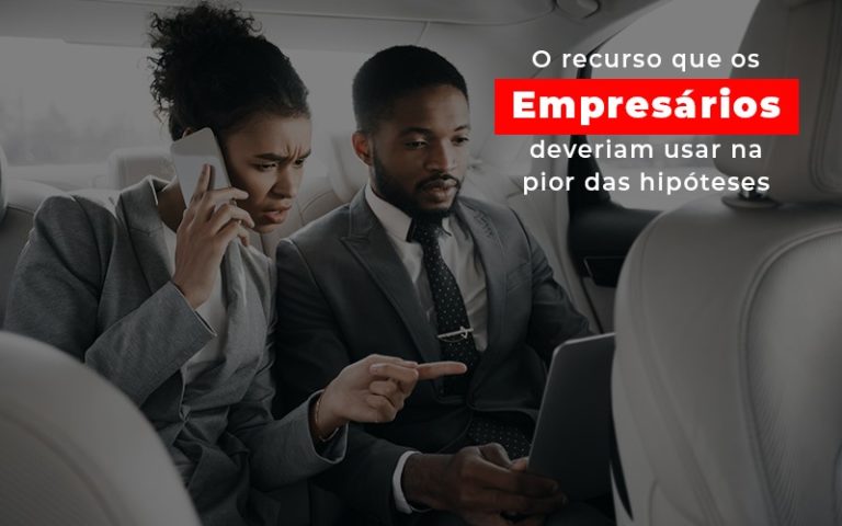 O Recurso Que Os Empresarios Deveriam Usar Na Pior Das Hipoteses - Contabilidade na Bahia - BA | Grupo Orcoma