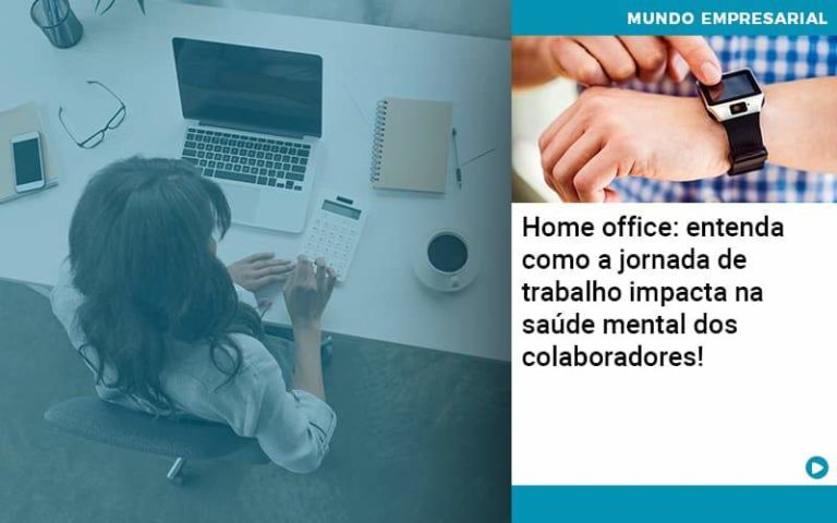 Home Office Entenda Como A Jornada De Trabalho Impacta Na Saude Mental Dos Colaboradores - Contabilidade na Bahia - BA | Grupo Orcoma