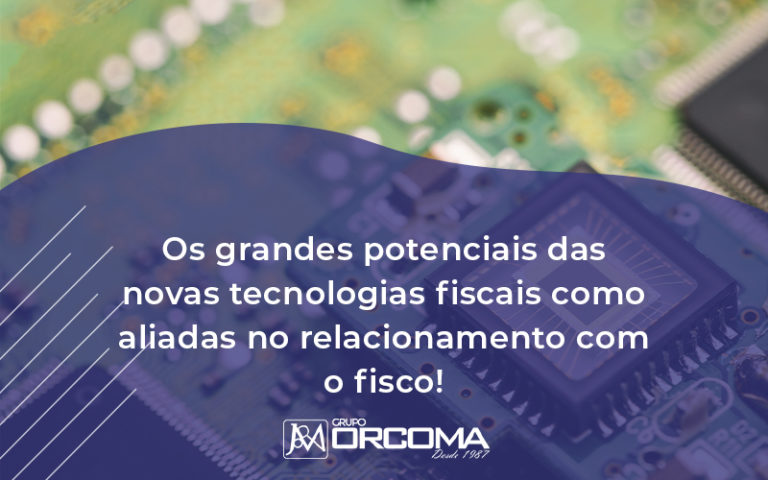 Tecnologias Fiscais Como Aliadas No Relacionamento Com O Fisco Orcoma - Contabilidade na Bahia - BA | Grupo Orcoma