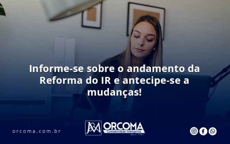 Informe Se Sobre O Andamento Da Reforma Do Ir E Antecipe Se A Mudanças Orcoma - Contabilidade na Bahia - BA | Grupo Orcoma