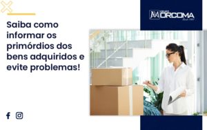 Saiba Como Informar Os Primórdios Dos Bens Adquiridos E Evite Problemas! Orcoma - Contabilidade na Bahia - BA | Grupo Orcoma