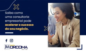 Saiba Com Uma Consultoria Empresarial Pode Acelerar O Sucesso Do Seu Negocio Blog - Contabilidade na Bahia - BA | Grupo Orcoma