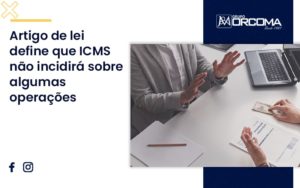 Artigo De Lei Define Qie Icms Nao Iniciara Sobre Algumas Operacoes Orcoma - Contabilidade na Bahia - BA | Grupo Orcoma