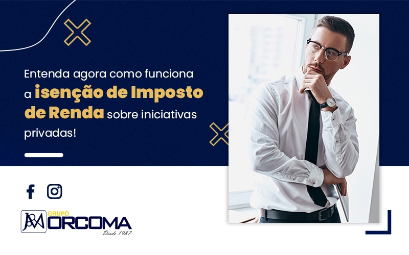 Entenda Agora Como Funciona A Isencao De Imposto De Renda Sobre Iniciativas Privadas Blog - Contabilidade na Bahia - BA | Grupo Orcoma