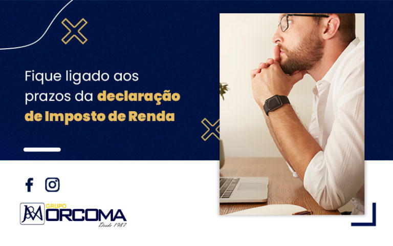 Fique Ligado Aos Prazos Da Declaracao De Imposto De Renda Blog - Contabilidade na Bahia - BA | Grupo Orcoma