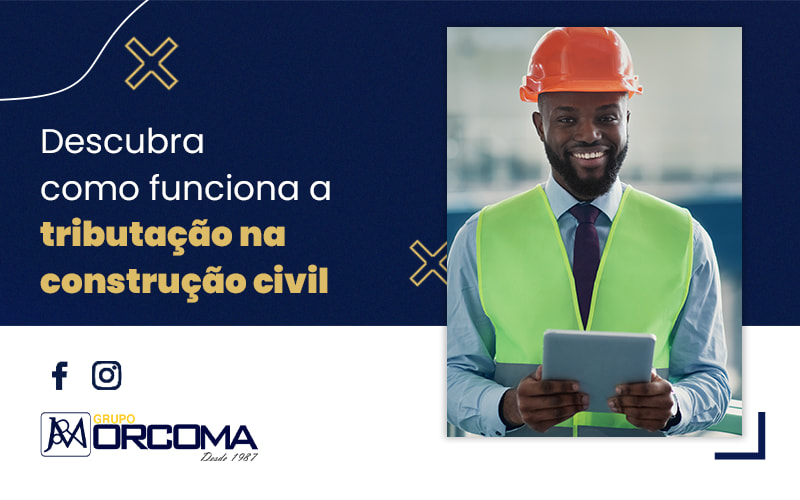 Descubra Como Funciona A Tributacao Na Construcao Civil Blog - Contabilidade na Bahia - BA | Grupo Orcoma